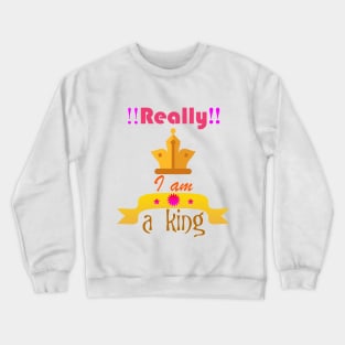 Really!! i am a king Crewneck Sweatshirt